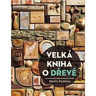 Velká kniha o dřevě - Martin Patřičný