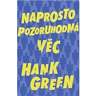 Naprosto pozoruhodná věc - Hank Green