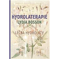 Hydrolaterapie: Léčba hydroláty - Lydia Bosson