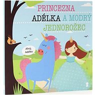 Princezna Adélka a modrý jednorožec - Lucie Šavlíková