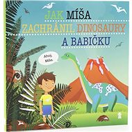 Jak Míša zachránil dinosaury a babičku - Šimon Matějů