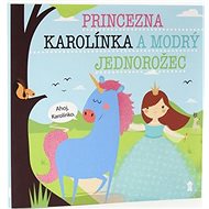 Princezna Karolínka a modrý jednorožec - Lucie Šavlíková