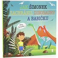 Jak Šimonek zachránil dinosaury a babičku - Šimon Matějů