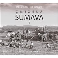 Zmizelá Šumava 2 - Emil Kintzl; Jan Fischer