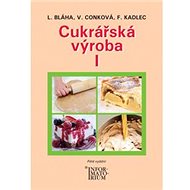 Cukrářská výroba I - L. Bláha; Věra Conková; F. Kadlec