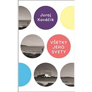 Všetky jeho svety - Juraj Kováčik