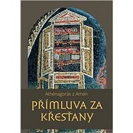 Přímluva za křesťany - Athénagorás z Athén