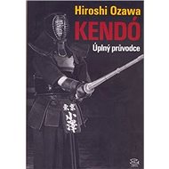 Kendó: Úplný průvodce - Hiroshi Ozawa