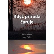 Když příroda čaruje - Oldřich Mikulica; Josef Ptáček