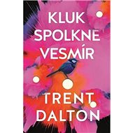 Kluk spolkne vesmír - Trent Dalton