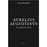 O velikosti duše: Aurelius Augustinus - Lenka Karfíková