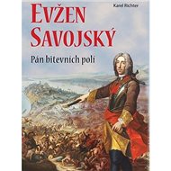 Evžen Savojský: Pán bitevních poli - Karel Richter