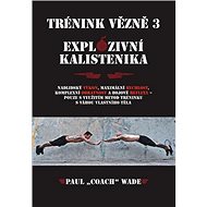 Trénink vězně 3 Explozivní kalistenika - Paul Wade