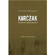 Korczak: Pokus o biografii - Joanna Olczak-Ronikierová