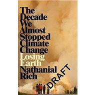Losing Earth: The Decade We Could Have Stopped Climate Change - 
