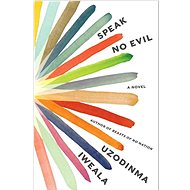 Speak No Evil: A Novel - Uzodinma Iweala