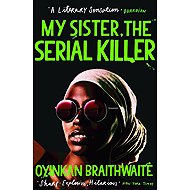 My Sister, the Serial Killer - Oyinkan Braithwaite