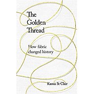 The Golden Thread: How Fabric Changed History - Kassia St Clair