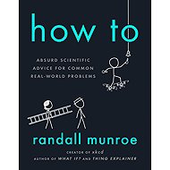 How To: Absurd Scientific Advice for Common Real-World Problems - Randall Munroe
