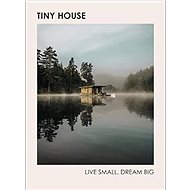 Tiny House: Live Small, Dream Big - Brent Heavener
