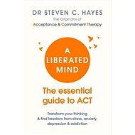 A Liberated Mind: The essential guide to ACT - 