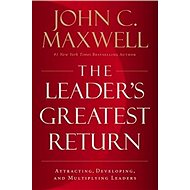 Leader's Greatest Return: Attracting, Developing, and Multiplying Leaders - 
