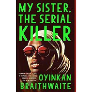 My Sister, the Serial Killer: A Novel - Oyinkan Braithwaite