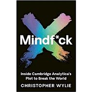 Mindf*ck: Mindfuck - Inside Cambridge Analytica's Plot to Break the World - 