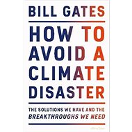 How to Avoid a Climate Disaster: The Solutions We Have and the Breakthroughs We Need - Bill Gates