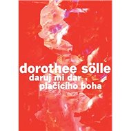 Daruj mi dar plačícího boha - Dorothee Sölle