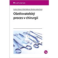 Ošetřovatelský proces v chirurgii - Ľubica Libová; Hilda Balková; Monika Jankechová