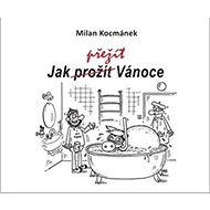 Jak přežít Vánoce - Milan Kocmánek