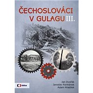 Čechoslováci v Gulagu III. - Jan Dvořák; Jaroslav Formánek; Adam Hradilek