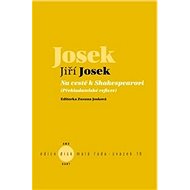 Na cestě k Shakespearovi: Překladatelské reflexe - Jiří Josek; Zuzana Josková
