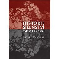 Historie šílenství v době klasicismu - Michel Foucault