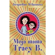 Moja mama Tracy B. - Jacqueline Wilsonová; Nick Sharratt