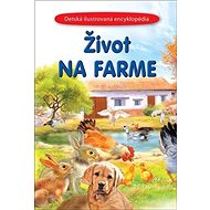 Život na farme: Detská ilustrovaná encyklopédia - 