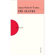 Tři sestry: Svazek 4 - Anton Pavlovič Čechov