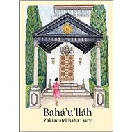 Bahá’u’lláh: Zakladatel Bahá’í víry - 