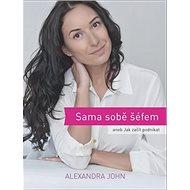 Sama sobě šéfem: aneb jak začít podnikat - Alexandra John