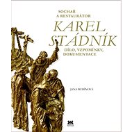 Sochař a restaurátor Karel Stádník: Dílo, vzpomínky, dokumentace - Jana Budínová