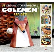52 keramických projektů s GOLEMEM: Pro děti - Michala Šmikmátorová