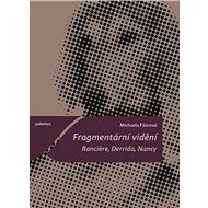 Fragmentární vidění: Ranciere, Derrida, Nancy - Michaela Fišerová