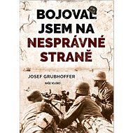 Bojoval jsem na nesprávné straně - Josef Grubhoffer