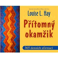 Přítomný okamžik: 365 denních afirmací - Louise L. Hay