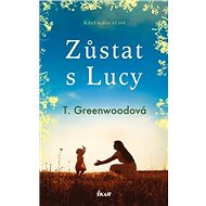 Zůstat s Lucy: Když srdce ví své - T. Greenwood; Markéta Jansová