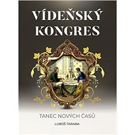 Vídeňský kongres: Tanec nových časů - Luboš Taraba