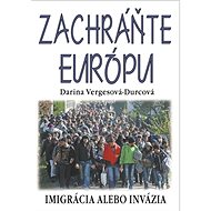 Zachráňte Európu: Imigrácia alebo invázia - Darina Vergesová - Durecová