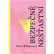 Bezpečně nešťastní - Petra Baštanová