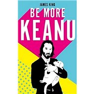 Be More Keanu - James King